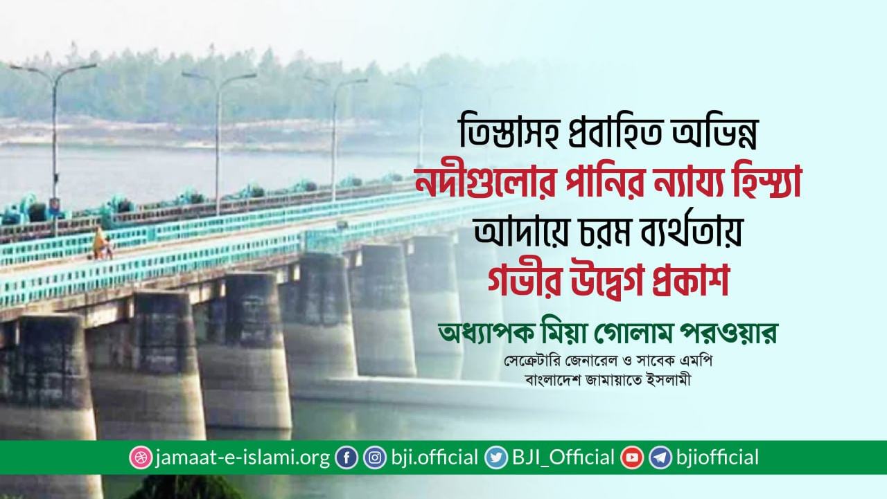 তিস্তাসহ ভারত-বাংলাদেশের উপর দিয়ে প্রবাহিত অভিন্ন নদীগুলোর পানির ন্যায্য হিস্যা আদায়ে চরম ব্যর্থতায় গভীর উদ্বেগ প্রকাশ- অধ্যাপক মিয়া গোলাম পরওয়ার