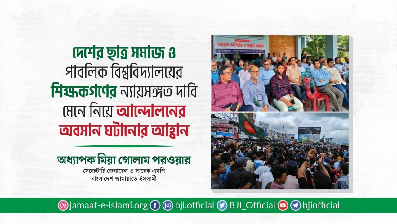 দেশের ছাত্র সমাজ ও পাবলিক বিশ্ববিদ্যালয়ের শিক্ষকগণের ন্যায়সঙ্গত দাবি মেনে নিয়ে আন্দোলনের অবসান ঘটানোর আহ্বান- অধ্যাপক মিয়া গোলাম পরওয়ার