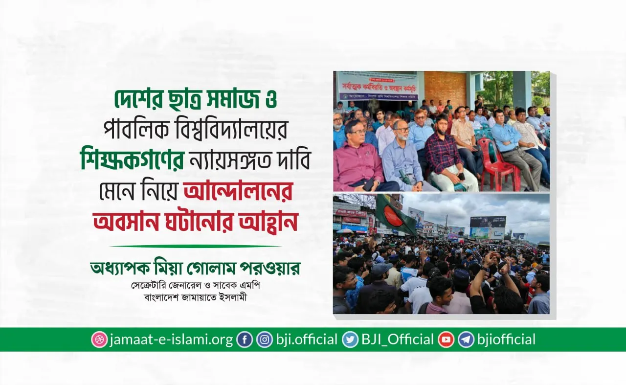 দেশের ছাত্র সমাজ ও পাবলিক বিশ্ববিদ্যালয়ের শিক্ষকগণের ন্যায়সঙ্গত দাবি মেনে নিয়ে আন্দোলনের অবসান ঘটানোর আহ্বান- অধ্যাপক মিয়া গোলাম পরওয়ার