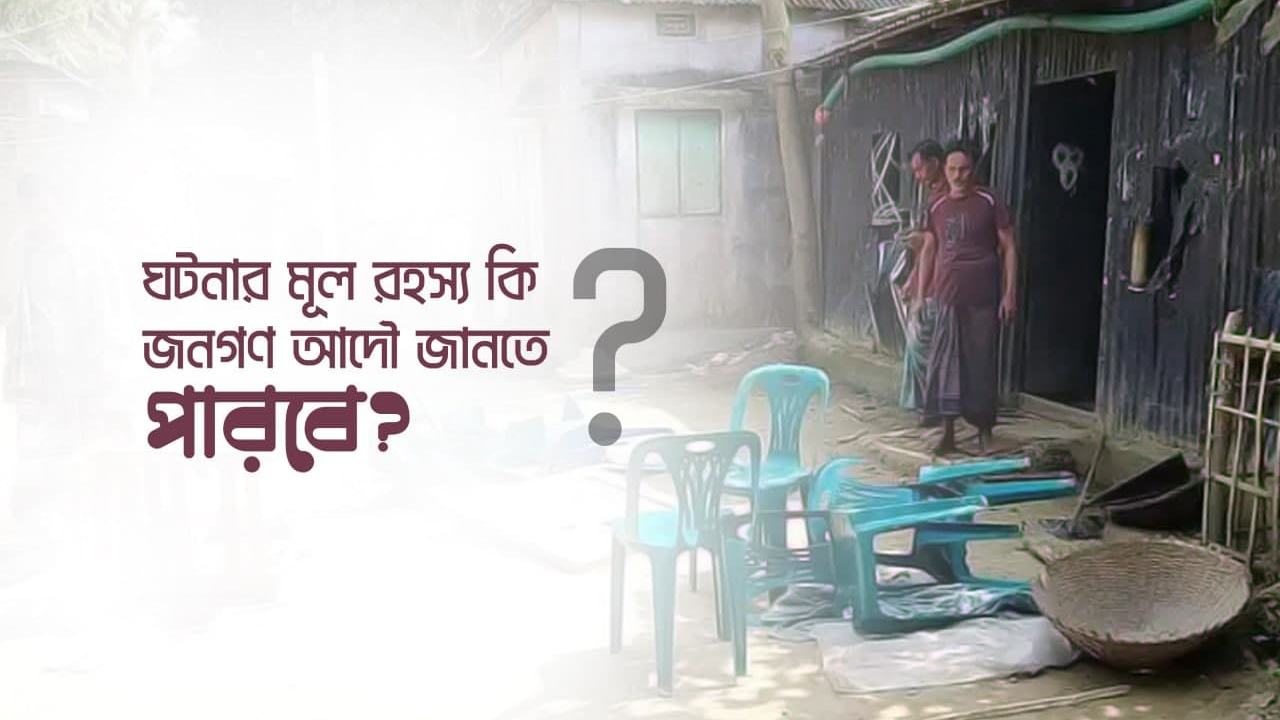 ঘটনার মূল রহস্য কি জনগণ আদৌ জানতে পারবে?