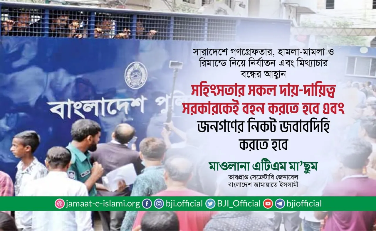সহিংসতার সকল দায়-দায়িত্ব সরকারকেই বহন করতে হবে এবং জনগণের নিকট জবাবদিহি করতে হবে- মাওলানা এটিএম মা’ছুম