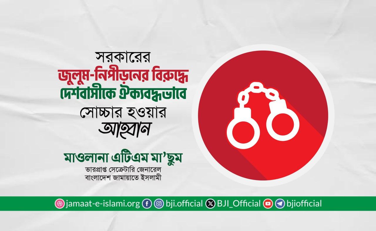 সরকারের জুলুম-নিপীড়নের বিরুদ্ধে দেশবাসীকে ঐক্যবদ্ধভাবে সোচ্চার হওয়ার আহ্বান