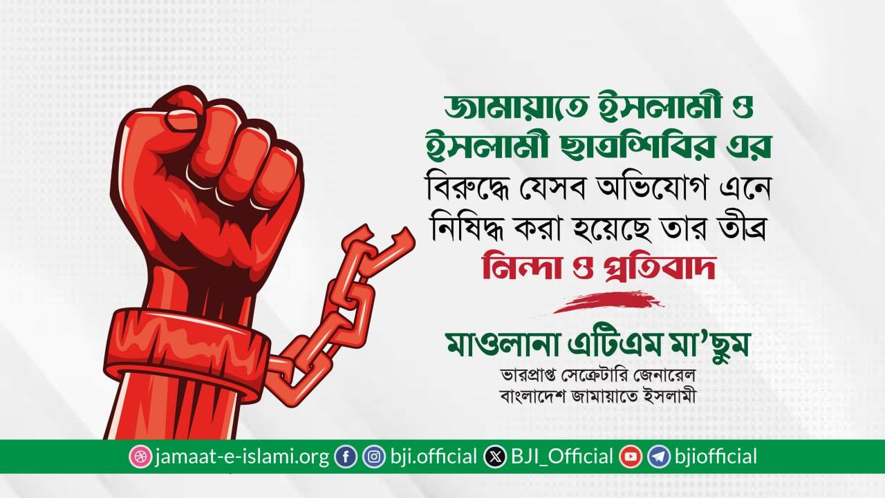 জামায়াতে ইসলামী ও ইসলামী ছাত্রশিবির এর বিরুদ্ধে যেসব অভিযোগ এনে নিষিদ্ধ করা হয়েছে তার তীব্র নিন্দা ও প্রতিবাদ- মাওলানা এটিএম মা’ছুম
