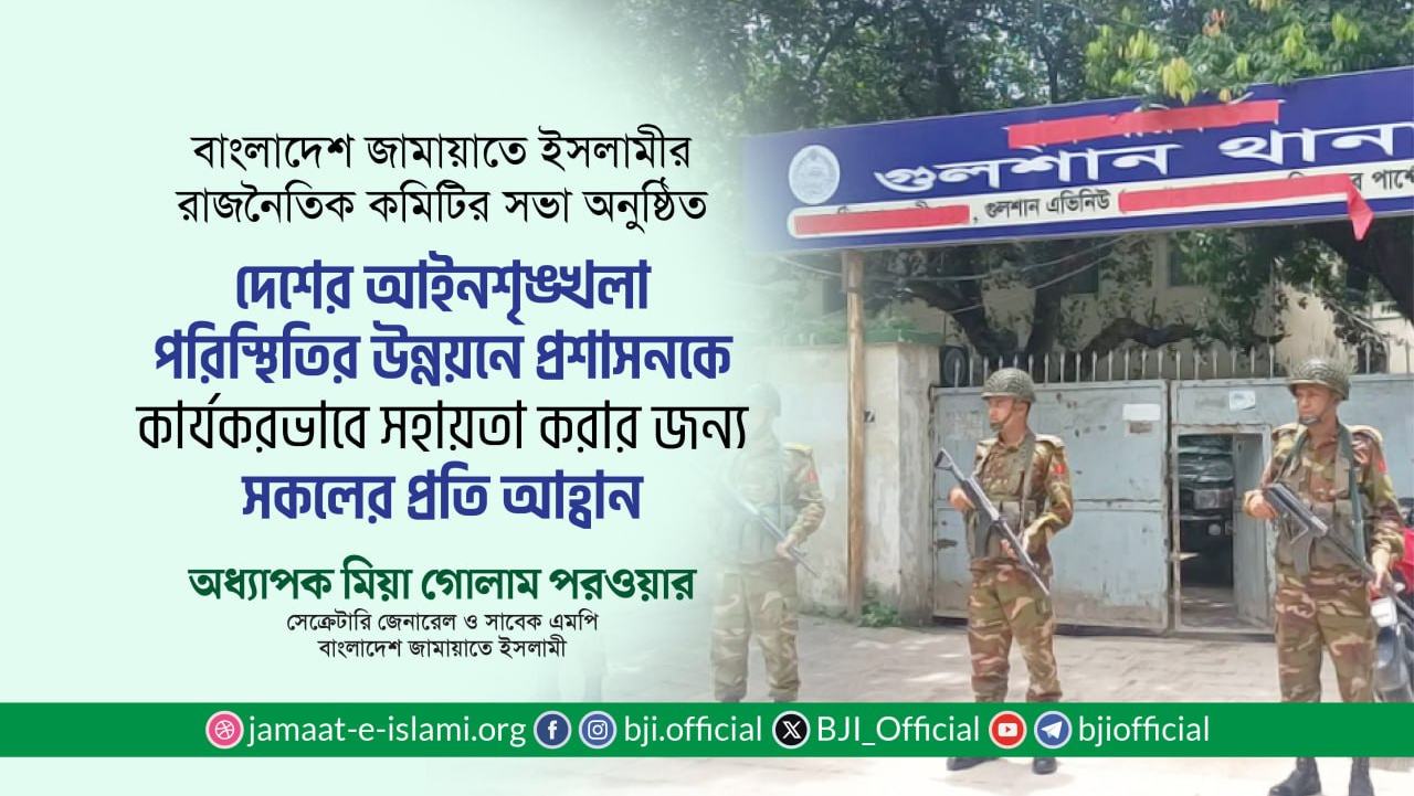 দেশের আইনশৃঙ্খলা পরিস্থিতির উন্নয়নে প্রশাসনকে কার্যকরভাবে সহায়তা করার জন্য সকলের প্রতি আহ্বান- অধ্যাপক মিয়া গোলাম পরওয়ার