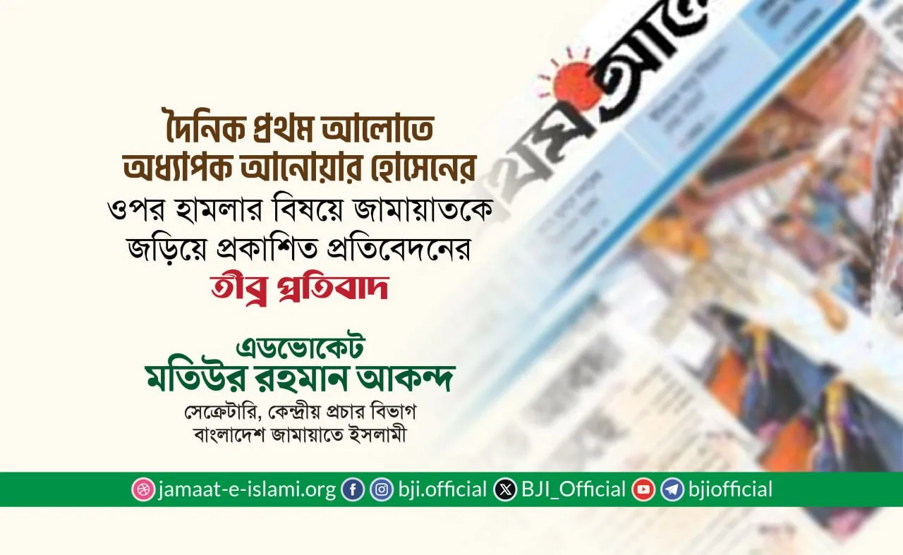 দৈনিক প্রথম আলোতে অধ্যাপক আনোয়ার হোসেনের ওপর হামলার বিষয়ে জামায়াতকে জড়িয়ে প্রকাশিত প্রতিবেদনের তীব্র প্রতিবাদ -এডভোকেট মতিউর রহমান আকন্দ