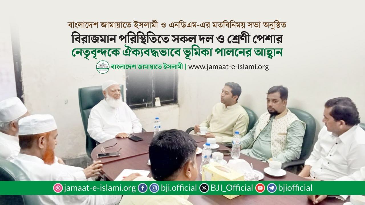 বিরাজমান পরিস্থিতিতে সকল দল ও শ্রেণী পেশার নেতৃবৃন্দকে ঐক্যবদ্ধভাবে ভূমিকা পালনের আহ্বান