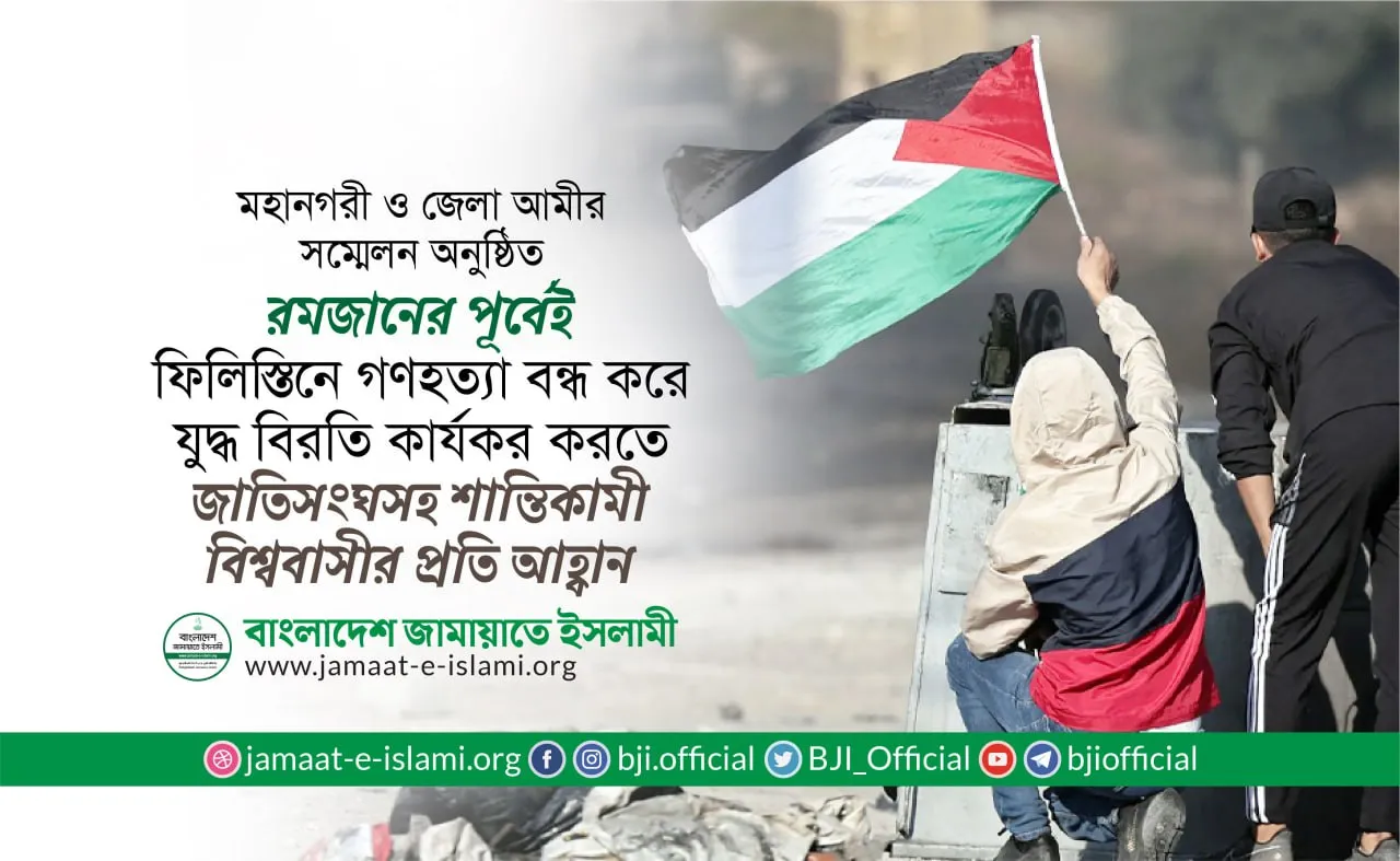 রমজানের পূর্বেই ফিলিস্তিনে গণহত্যা বন্ধ করে যুদ্ধ বিরতি কার্যকর করতে জরুরি পদক্ষেপ গ্রহণ করার আহ্বান