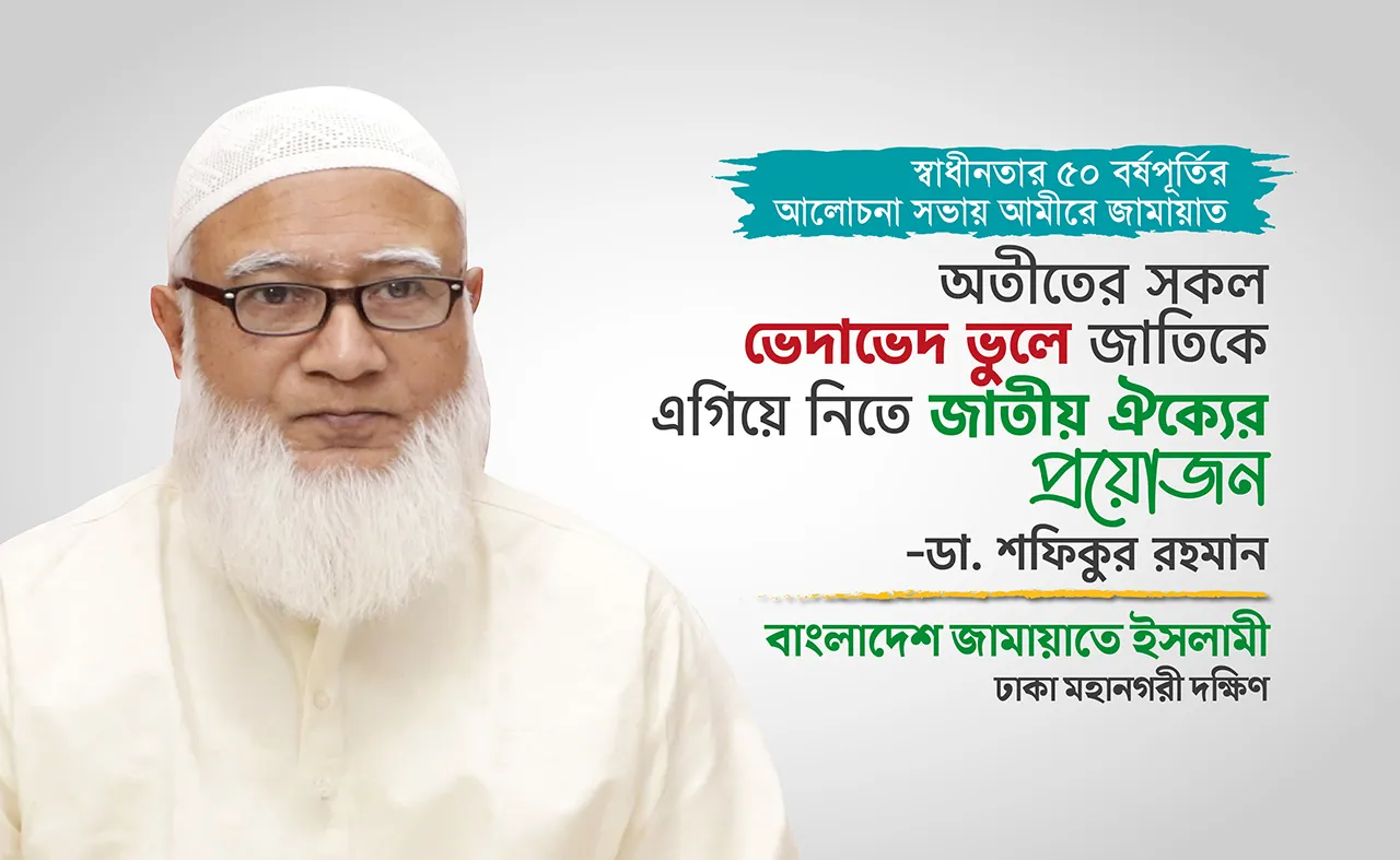 অতীতের সকল ভেদাভেদ ভুলে জাতিকে এগিয়ে নিতে জাতীয় ঐক্যের প্রয়োজন -ডা. শফিকুর রহমান