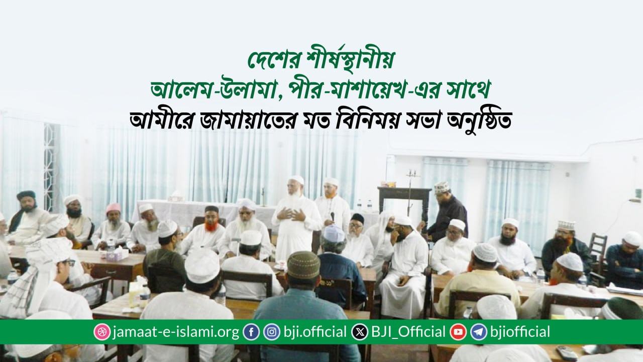 দেশের শীর্ষস্থানীয় আলেম-উলামা, পীর-মাশায়েখ-এর সাথে আমীরে জামায়াতের মত বিনিময় সভা অনুষ্ঠিত