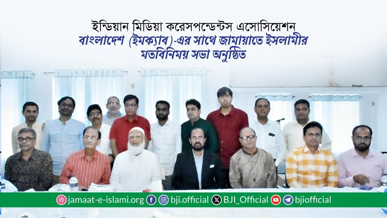 ইন্ডিয়ান মিডিয়া করেসপন্ডেন্টস এসোসিয়েশন বাংলাদেশ (ইমক্যাব)-এর সাথে জামায়াতে ইসলামীর মতবিনিময় সভা অনুষ্ঠিত