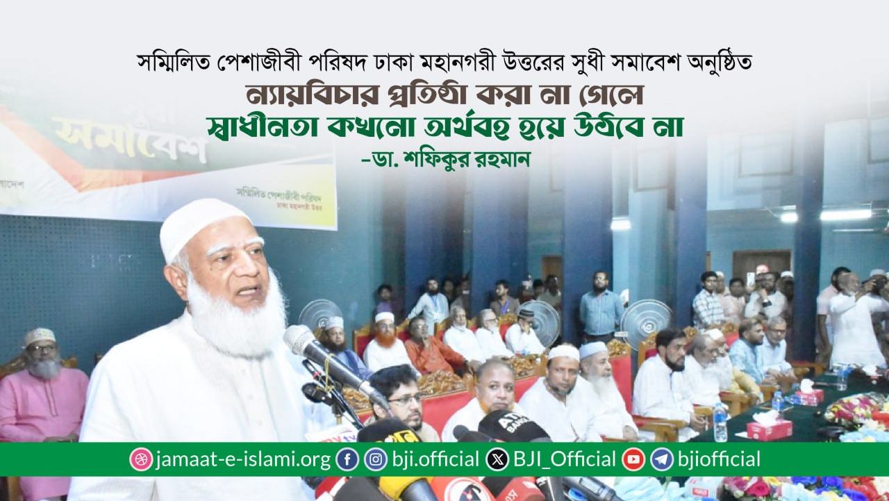 ন্যায়বিচার প্রতিষ্ঠা করা না গেলে স্বাধীনতা কখনো অর্থবহ হয়ে উঠবে না: ডা. শফিকুর রহমান