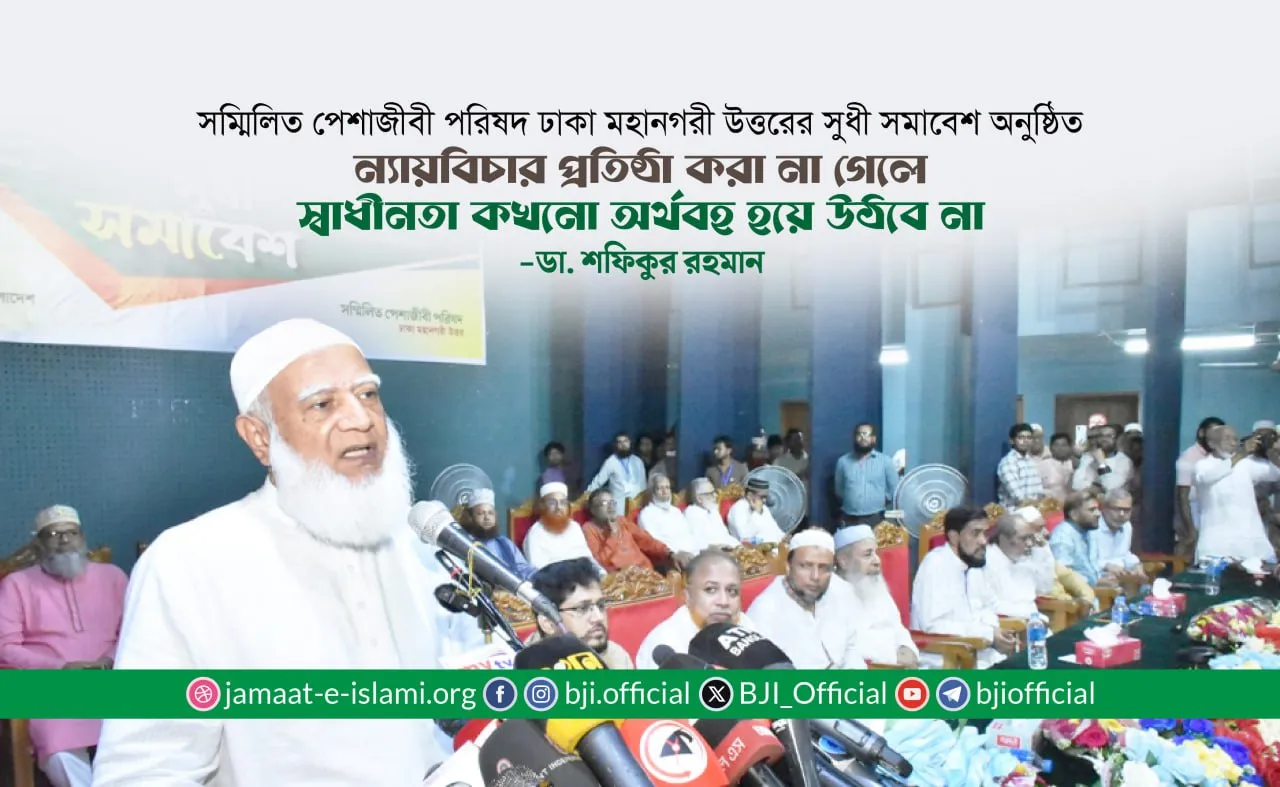 ন্যায়বিচার প্রতিষ্ঠা করা না গেলে স্বাধীনতা কখনো অর্থবহ হয়ে উঠবে না: ডা. শফিকুর রহমান