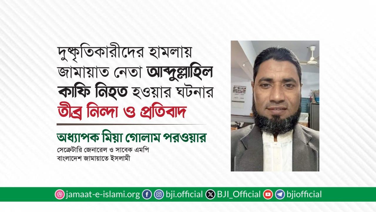 দুষ্কৃতিকারীদের হামলায় জামায়াত নেতা আব্দুল্লাহিল কাফি নিহত হওয়ার ঘটনার তীব্র নিন্দা ও প্রতিবাদ: অধ্যাপক মিয়া গোলাম পরওয়ার