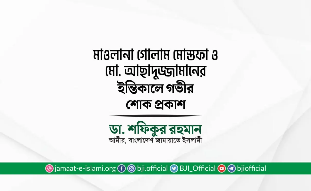 মাওলানা গোলাম মোস্তফা ও মো: আছাদুজ্জামানের ইন্তিকালে গভীর শোক প্রকাশ