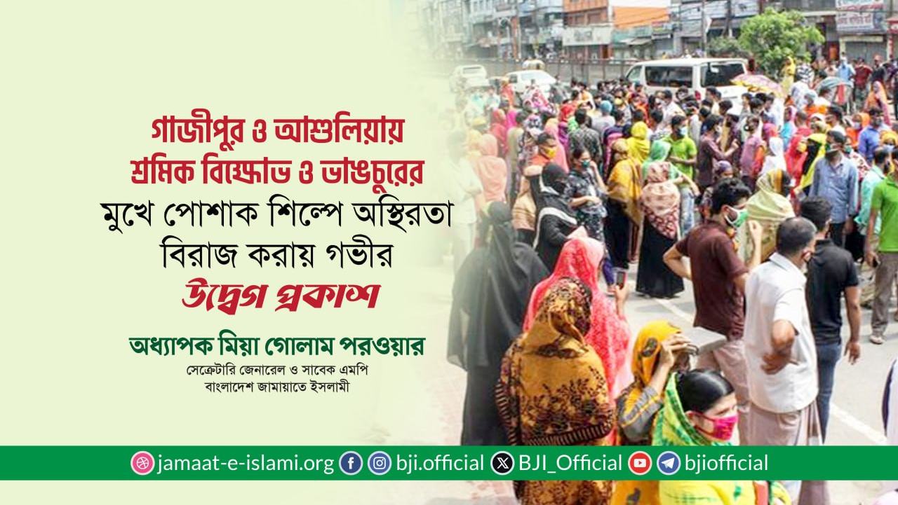 শ্রমিকদের বিক্ষোভ ও ভাঙচুরের মুখে পোশাক শিল্পে চরম অস্থিরতা বিরাজ করায় গভীর উদ্বেগ প্রকাশ: অধ্যাপক মিয়া গোলাম পরওয়ার