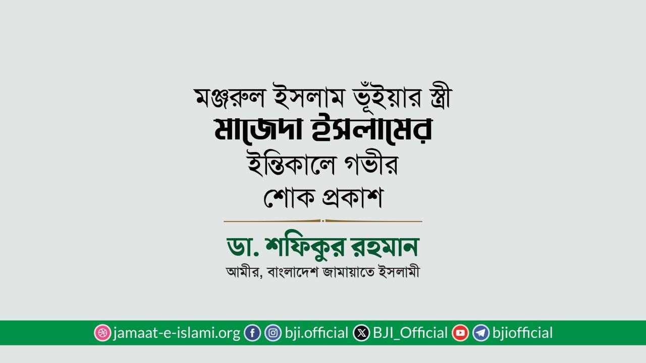জনাব মঞ্জরুল ইসলাম ভূঁইয়ার স্ত্রী মাজেদা ইসলামের ইন্তিকালে গভীর শোক প্রকাশ