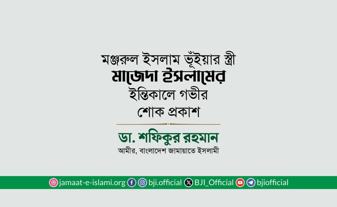 জনাব মঞ্জরুল ইসলাম ভূঁইয়ার স্ত্রী মাজেদা ইসলামের ইন্তিকালে গভীর শোক প্রকাশ