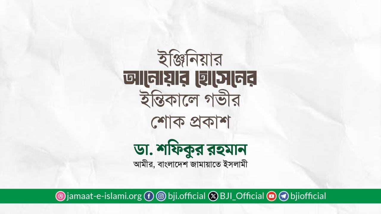 ইঞ্জিনিয়ার আনোয়ার হোসেনের ইন্তিকালে গভীর শোক প্রকাশ