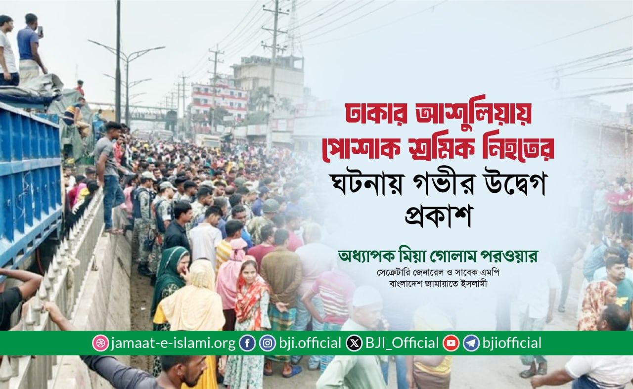 ঢাকার আশুলিয়ায় পোশাক শ্রমিক নিহতের ঘটনায় গভীর উদ্বেগ প্রকাশ: অধ্যাপক মিয়া গোলাম পরওয়ার