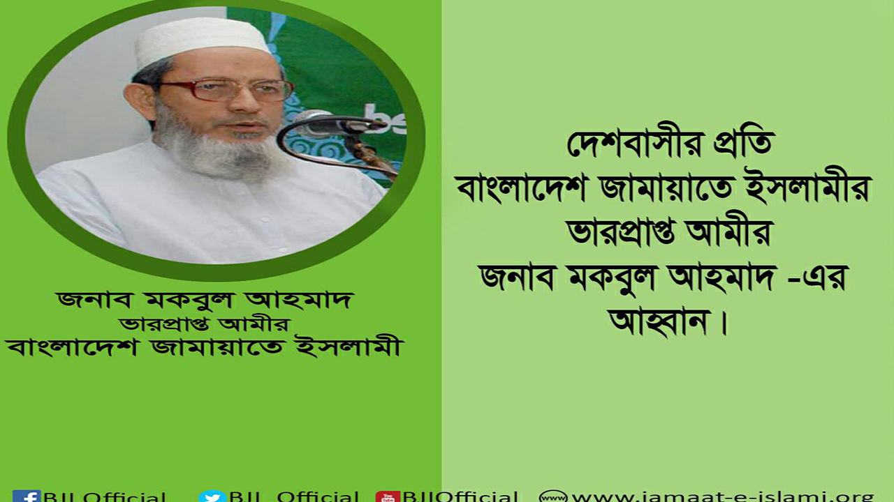 দেশবাসীর প্রতি বাংলাদেশ জামায়াতে ইসলামীর ভারপ্রাপ্ত আমীর, জনাব মকবুল আহমাদ-এর আহ্বান