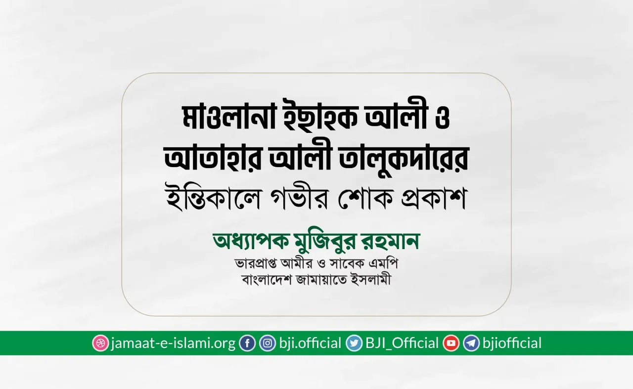 মাওলানা ইছাহক আলী ও জনাব আতাহার আলী তালুকদারের ইন্তিকালে গভীর শোক প্রকাশ