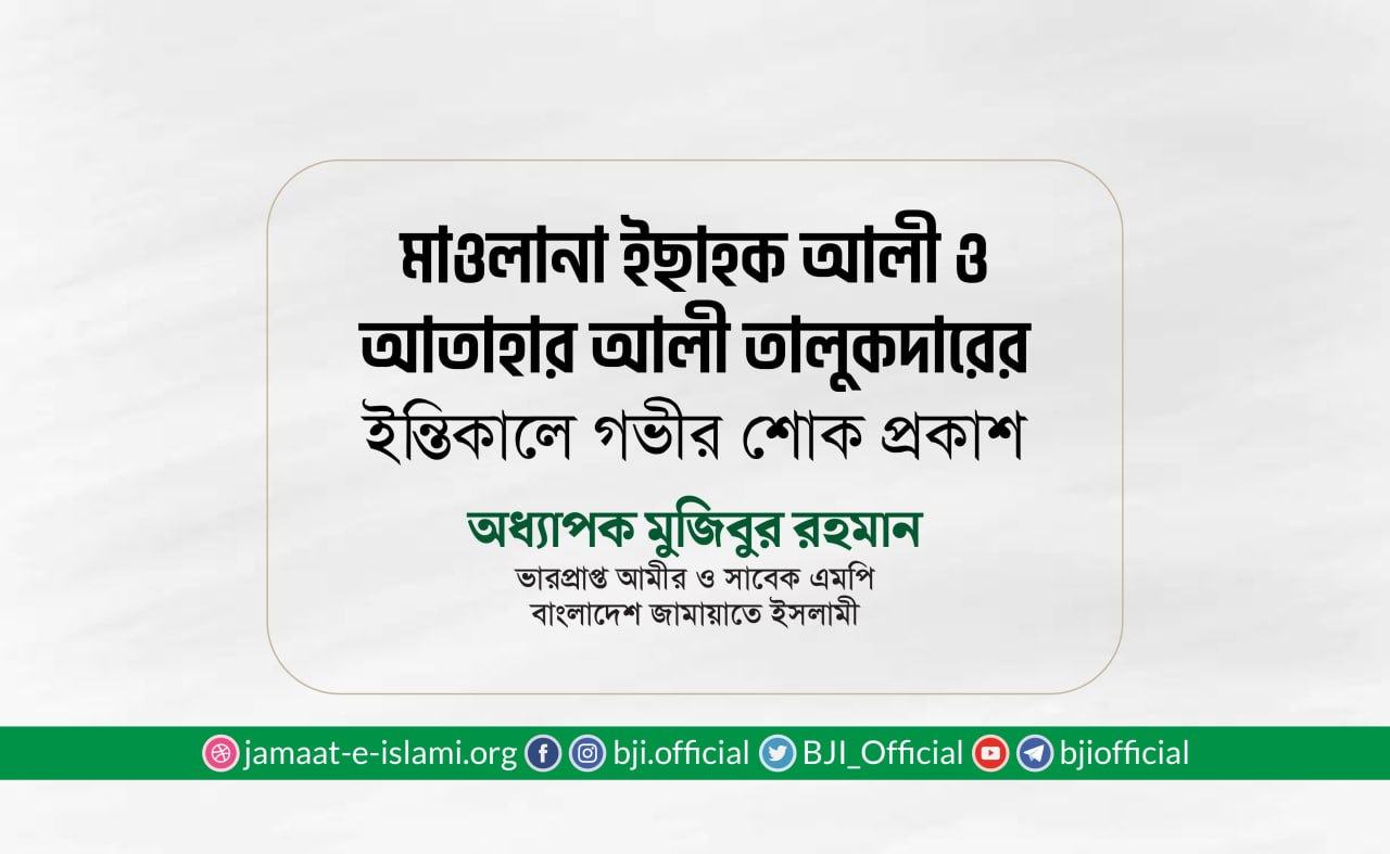 মাওলানা ইছাহক আলী ও জনাব আতাহার আলী তালুকদারের ইন্তিকালে গভীর শোক প্রকাশ