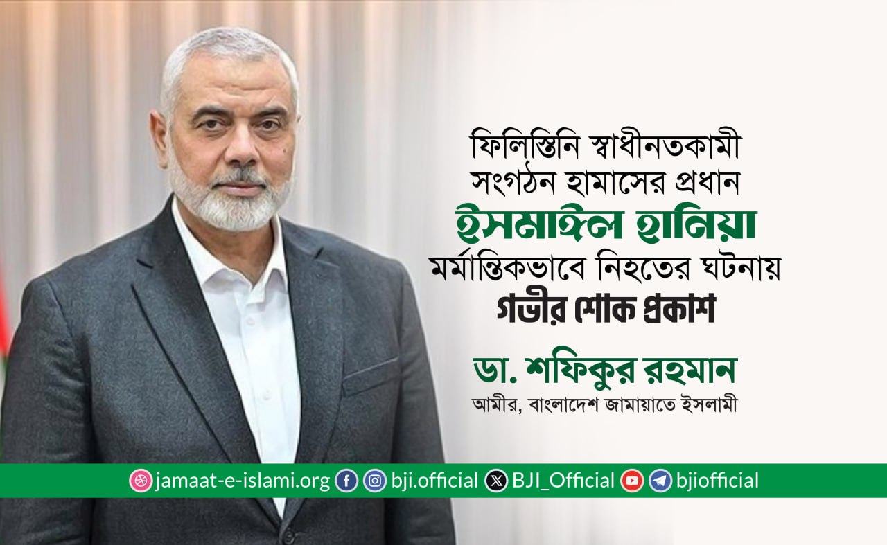 হামাস প্রধান ইসমাইল হানিয়া মর্মান্তিকভাবে নিহত হওয়ার ঘটনায় গভীর শোক প্রকাশ