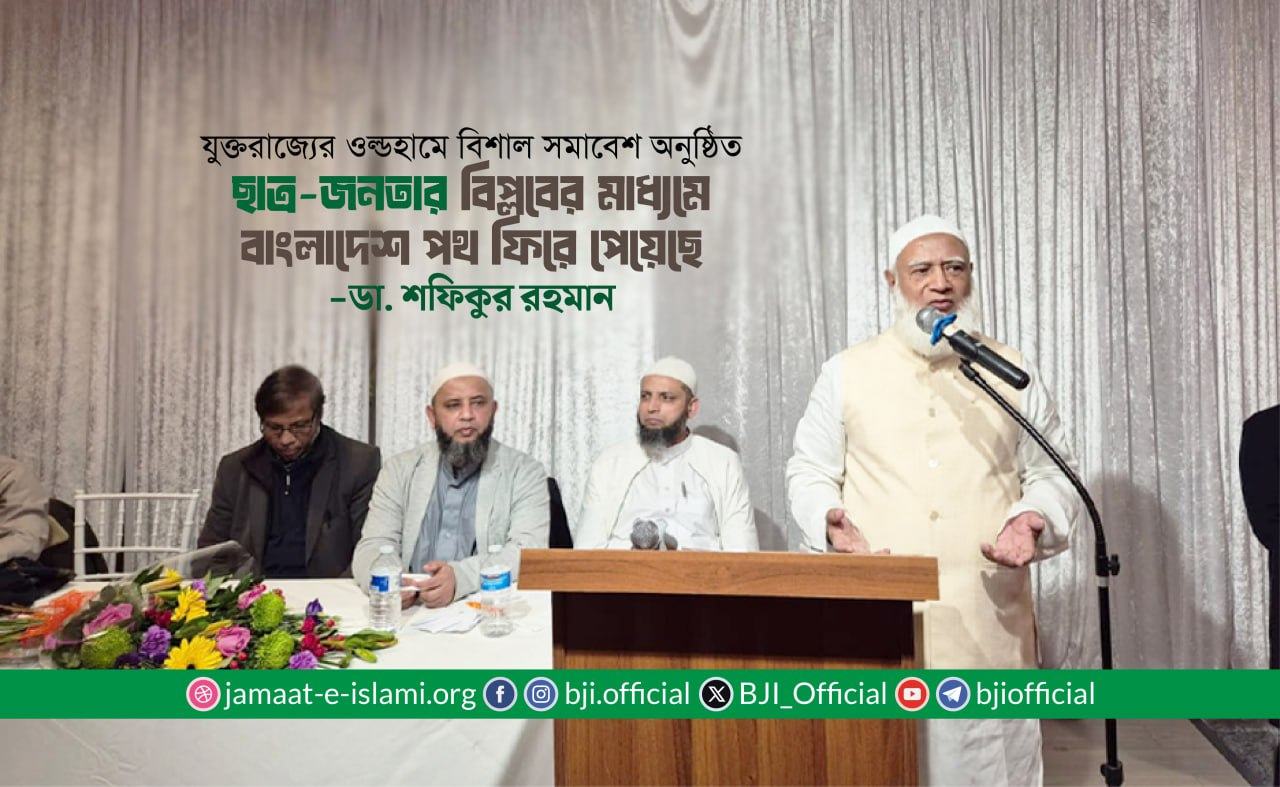 ছাত্র-জনতার বিপ্লবের মাধ্যমে বাংলাদেশ পথ ফিরে পেয়েছে -ডা. শফিকুর রহমান