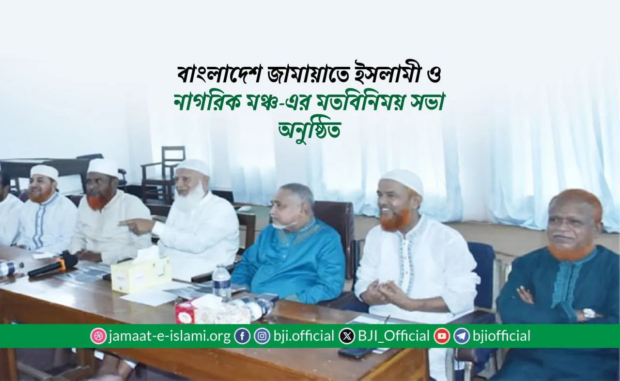 বাংলাদেশ জামায়াতে ইসলামী ও নাগরিক মঞ্চ-এর মতবিনিময় সভা অনুষ্ঠিত