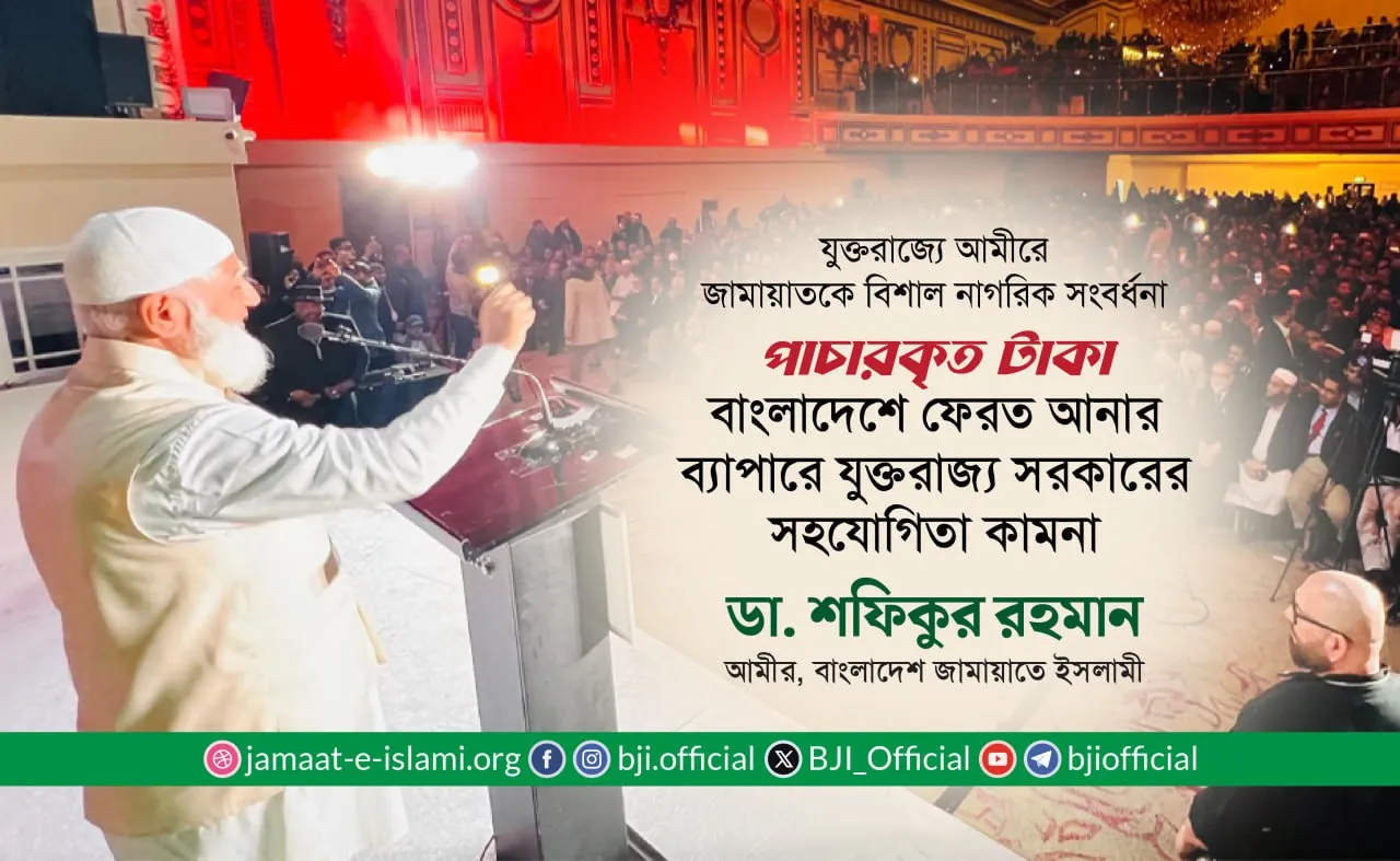 পাচারকৃত টাকা বাংলাদেশে ফেরত আনার ব্যাপারে যুক্তরাজ্য সরকারের সহযোগিতা কামনা- ডা. শফিকুর রহমান