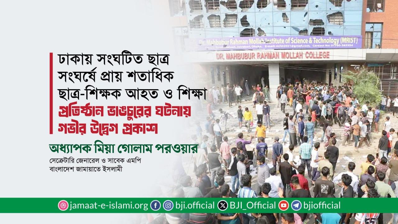 ঢাকায় সংঘটিত ছাত্র সংঘর্ষে প্রায় শতাধিক ছাত্র-শিক্ষক আহত ও শিক্ষা প্রতিষ্ঠান ভাঙচুরের ঘটনায় গভীর উদ্বেগ প্রকাশ- অধ্যাপক মিয়া গোলাম পরওয়ার