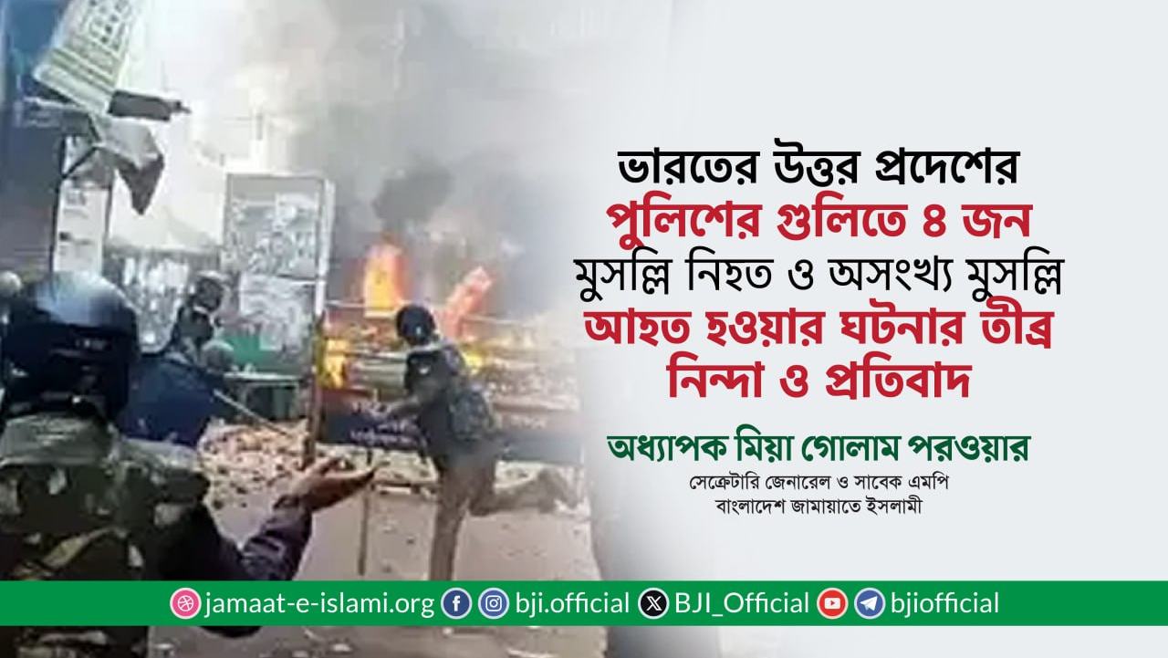 ভারতের উত্তর প্রদেশে পুলিশের গুলিতে ৪ জন মুসল্লি নিহত ও অনেক মুসল্লি আহত হওয়ার ঘটনার তীব্র নিন্দা ও প্রতিবাদ- অধ্যাপক মিয়া গোলাম পরওয়ার