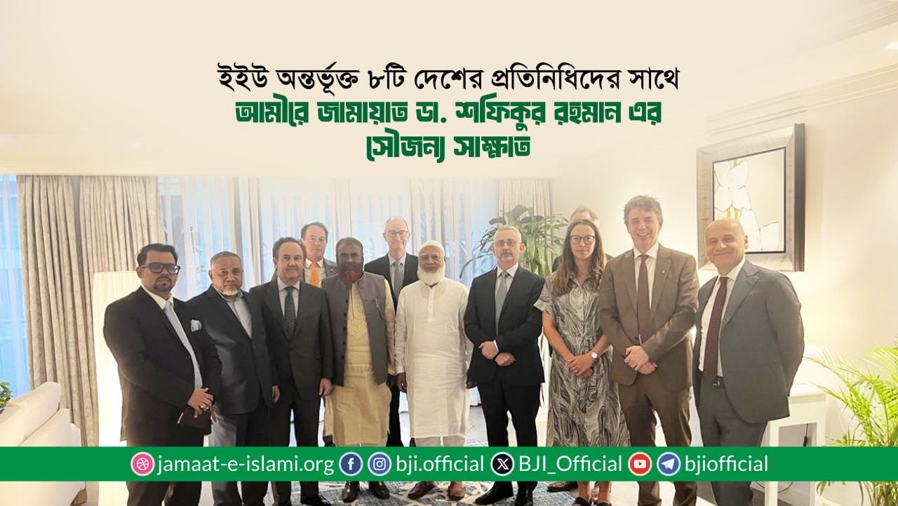 ইইউ অন্তর্ভূক্ত ৮টি দেশের প্রতিনিধিদের সাথে আমীরে জামায়াত ডা. শফিকুর রহমান-এর সৌজন্য সাক্ষাত