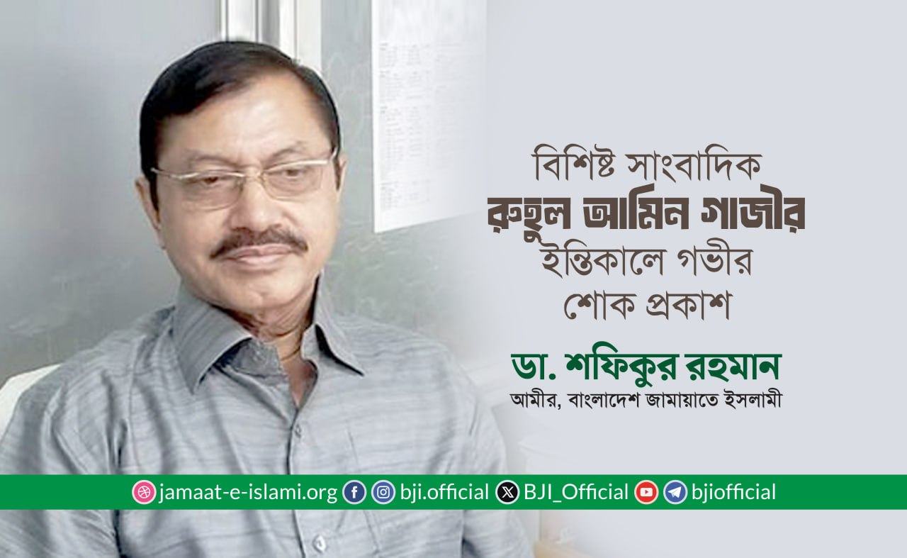 বিশিষ্ট সাংবাদিক জনাব রুহুল আমিন গাজীর ইন্তিকালে গভীর শোক প্রকাশ