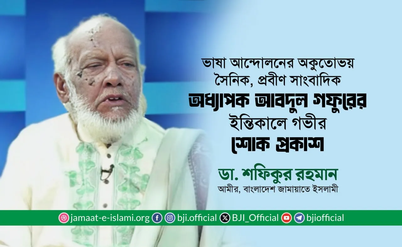 ভাষা আন্দোলনের অকুতোভয় সৈনিক, প্রবীণ সাংবাদিক অধ্যাপক আবদুল গফুরের ইন্তিকালে গভীর শোক প্রকাশ