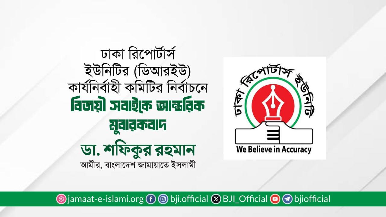 ঢাকা রিপোর্টার্স ইউনিটির (ডিআরইউ) কার্যনির্বাহী কমিটির নির্বাচনে বিজয়ী সবাইকে আন্তরিক মুবারকবাদ- ডা. শফিকুর রহমান
