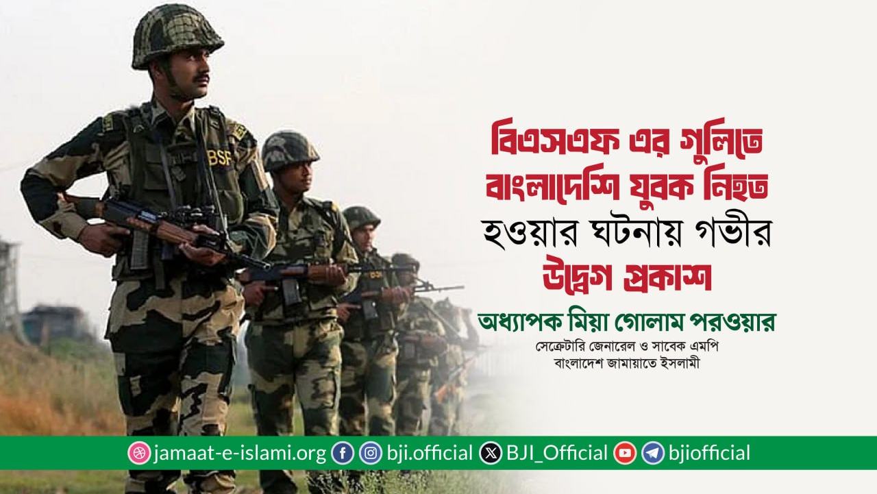 বিএসএফ এর গুলিতে বাংলাদেশি যুবক নিহত হওয়ার ঘটনায় গভীর উদ্বেগ প্রকাশ- অধ্যাপক মিয়া গোলাম পরওয়ার