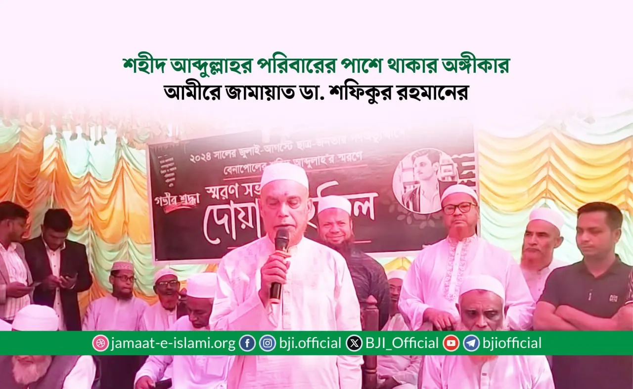 শহীদ আব্দুল্লাহর পরিবারের পাশে থাকার অঙ্গীকার আমীরে জামায়াত ডা. শফিকুর রহমানের
