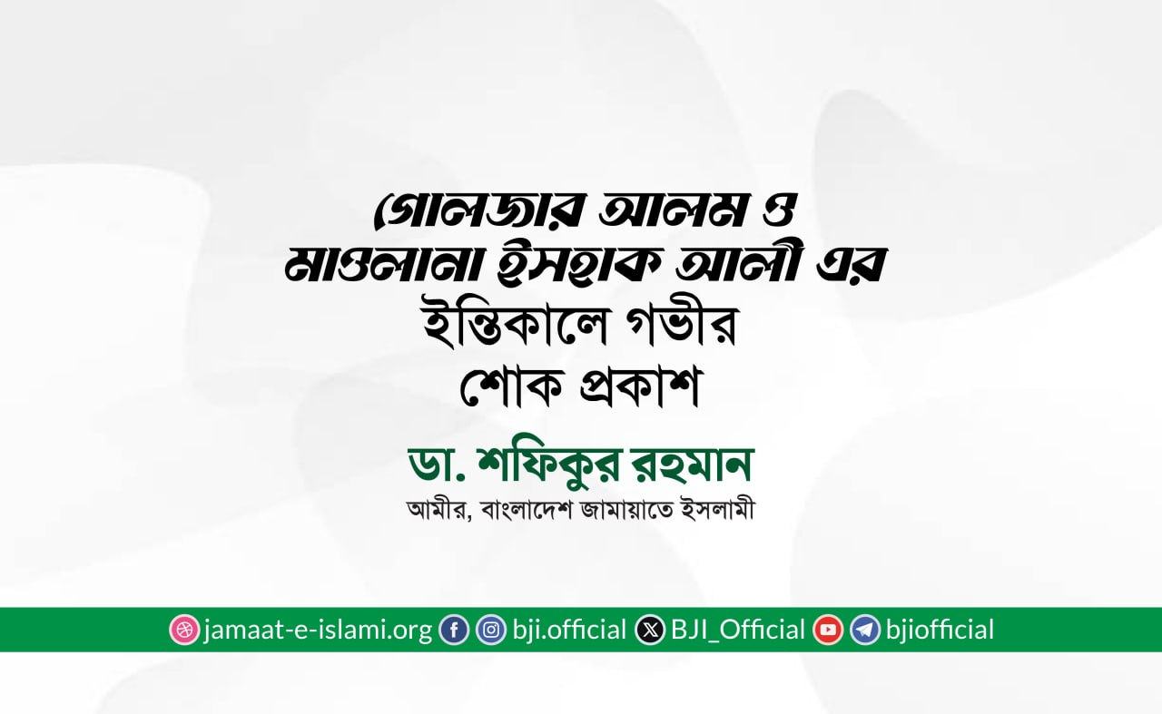 গোলজার আলম ও মাওলানা ইসহাক আলী এর ইন্তিকালে গভীর শোক প্রকাশ