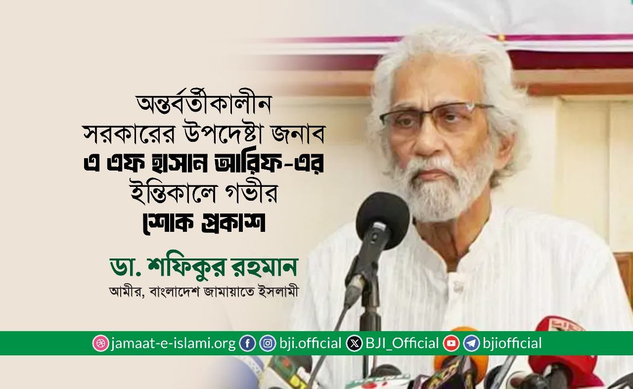 অন্তর্বর্তীকালীন সরকারের উপদেষ্টা জনাব এ এফ এম হাসান আরিফ-এর ইন্তিকালে গভীর শোক প্রকাশ