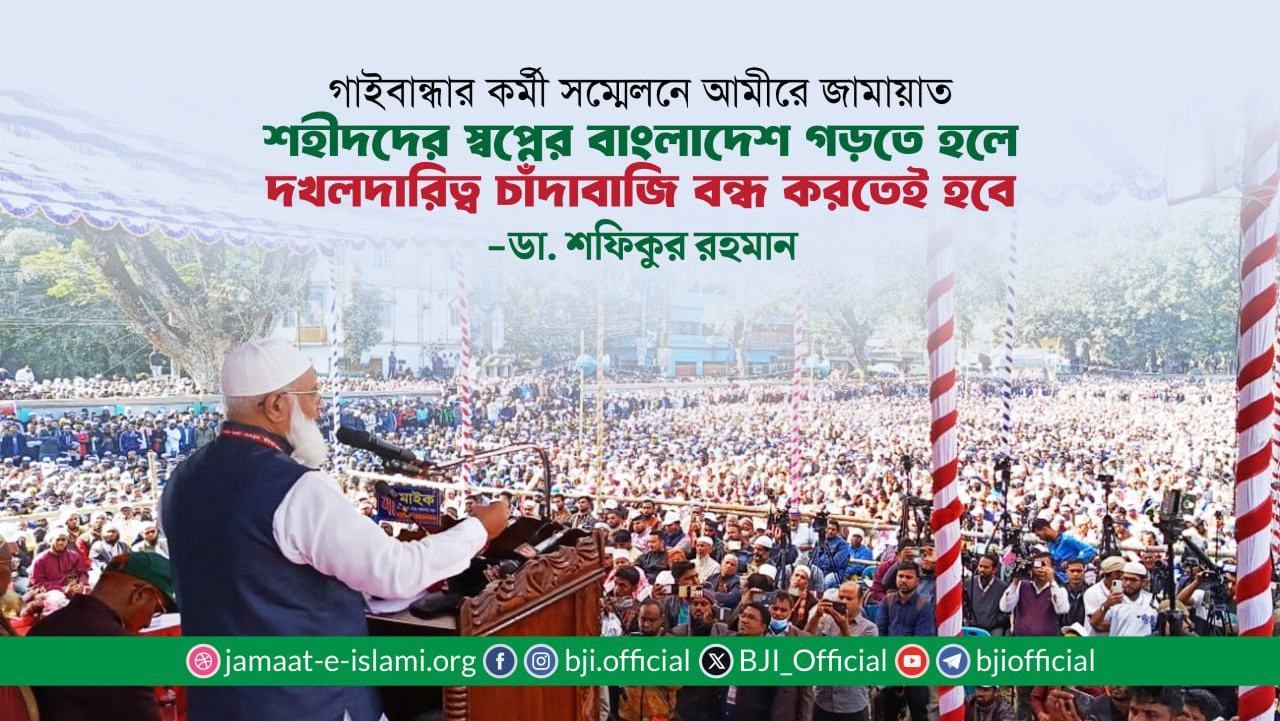 শহীদদের স্বপ্নের বাংলাদেশ গড়তে হলে দখলদারিত্ব চাঁদাবাজি বন্ধ করতেই হবে- ডা. শফিকুর রহমান