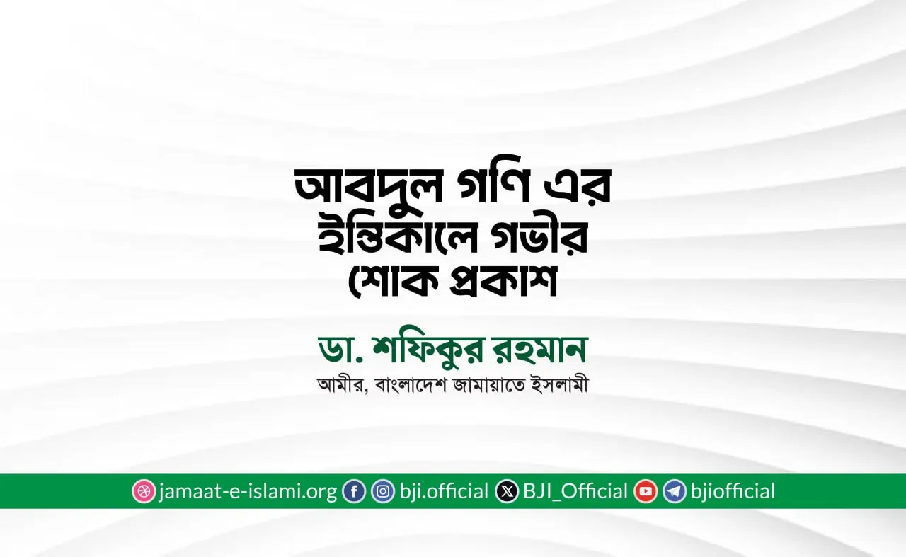 জনাব আবদুল গণি এর ইন্তিকালে গভীর শোক প্রকাশ