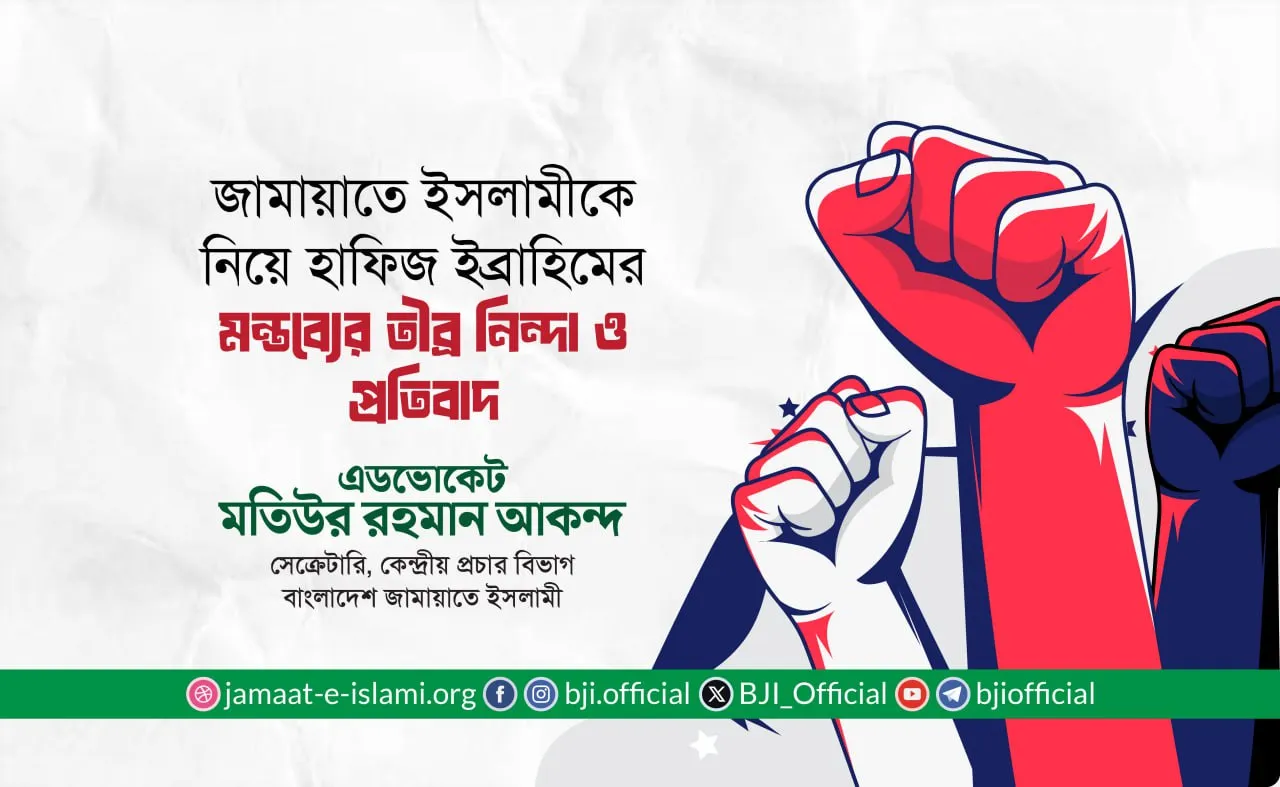 জামায়াতে ইসলামীকে নিয়ে হাফিজ ইব্রাহিমের মন্তব্যের তীব্র নিন্দা ও প্রতিবাদ