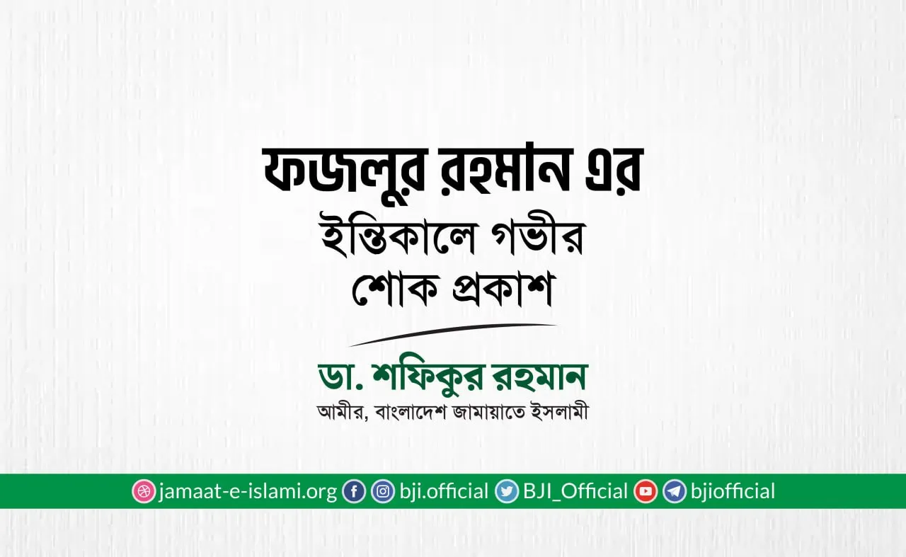 জনাব ফজলুর রহমান এর ইন্তিকালে গভীর শোক প্রকাশ