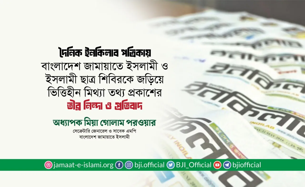 দৈনিক ইনকিলাব পত্রিকায় জামায়াতে ইসলামী ও ইসলামী ছাত্রশিবিরকে জড়িয়ে ভিত্তিহীন মিথ্যা তথ্য প্রকাশের তীব্র নিন্দা ও প্রতিবাদ