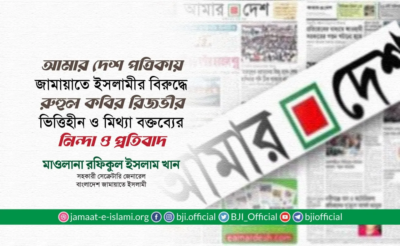 আমার দেশ পত্রিকায় জামায়াতে ইসলামীর বিরুদ্ধে রুহুল কবির রিজভীর ভিত্তিহীন ও মিথ্যা বক্তব্যের নিন্দা ও প্রতিবাদ