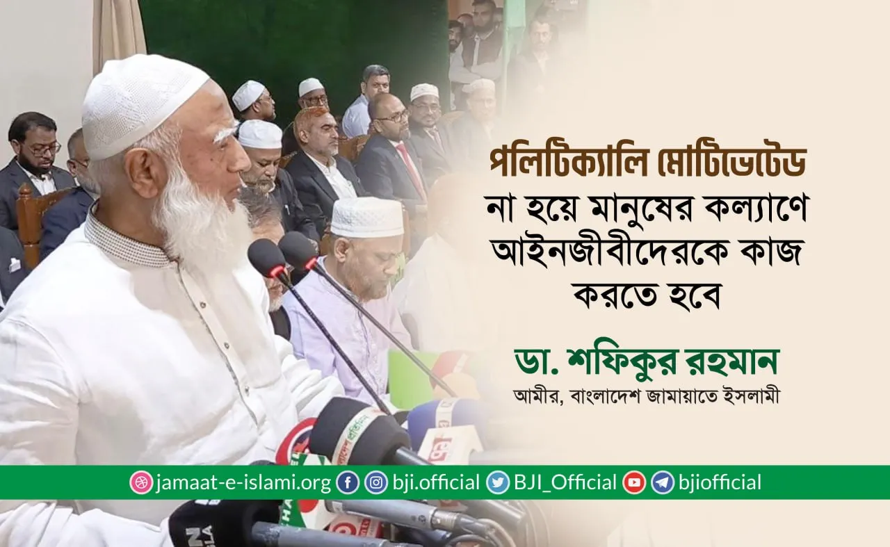 পলিটিক্যালি মোটিভেটেড না হয়ে মানুষের কল্যাণে আইনজীবীদেরকে কাজ করতে হবে
