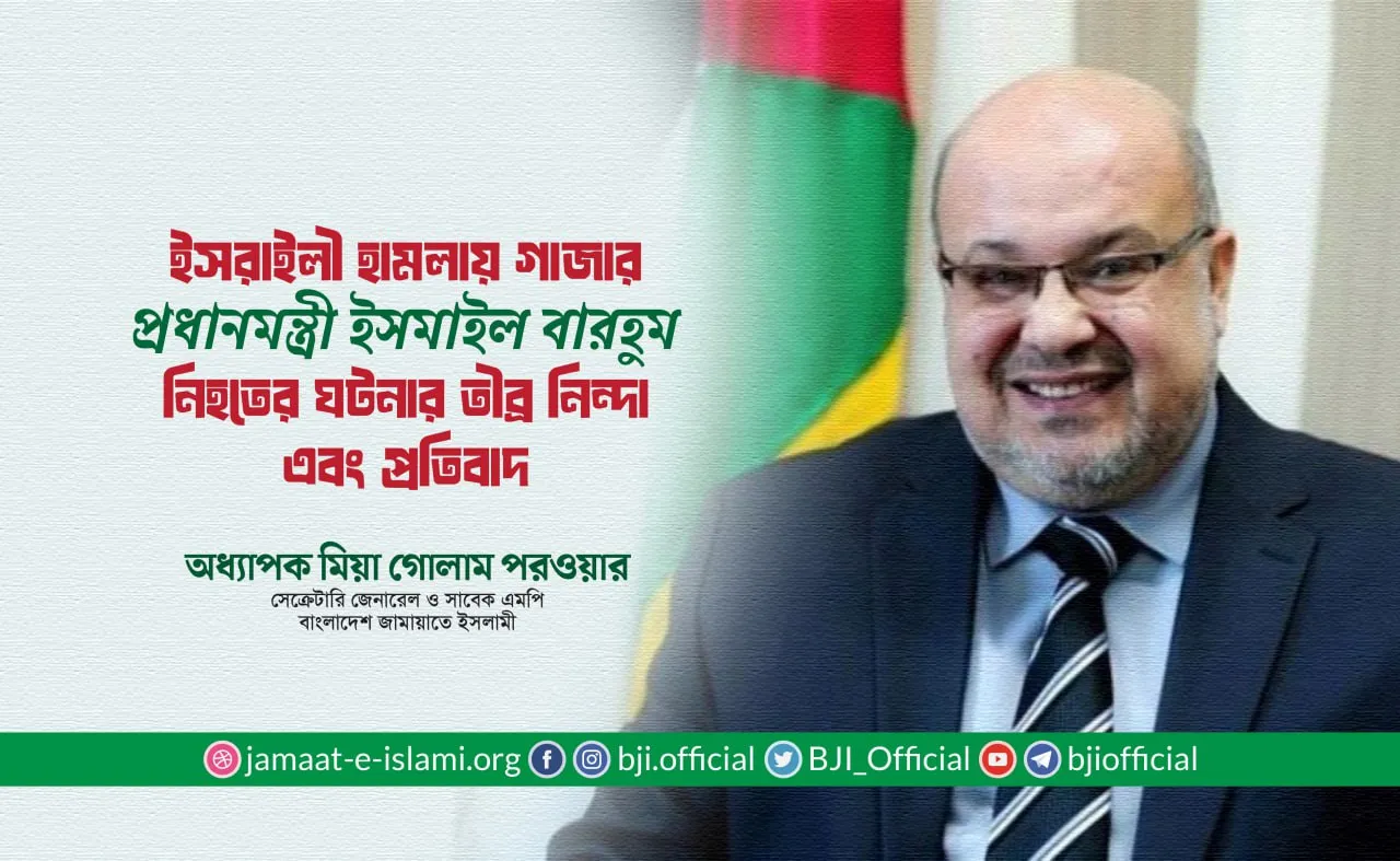 ইসরাইলী হামলায় গাজার প্রধানমন্ত্রী ইসমাইল বারহুম নিহতের ঘটনার তীব্র নিন্দা এবং প্রতিবাদ