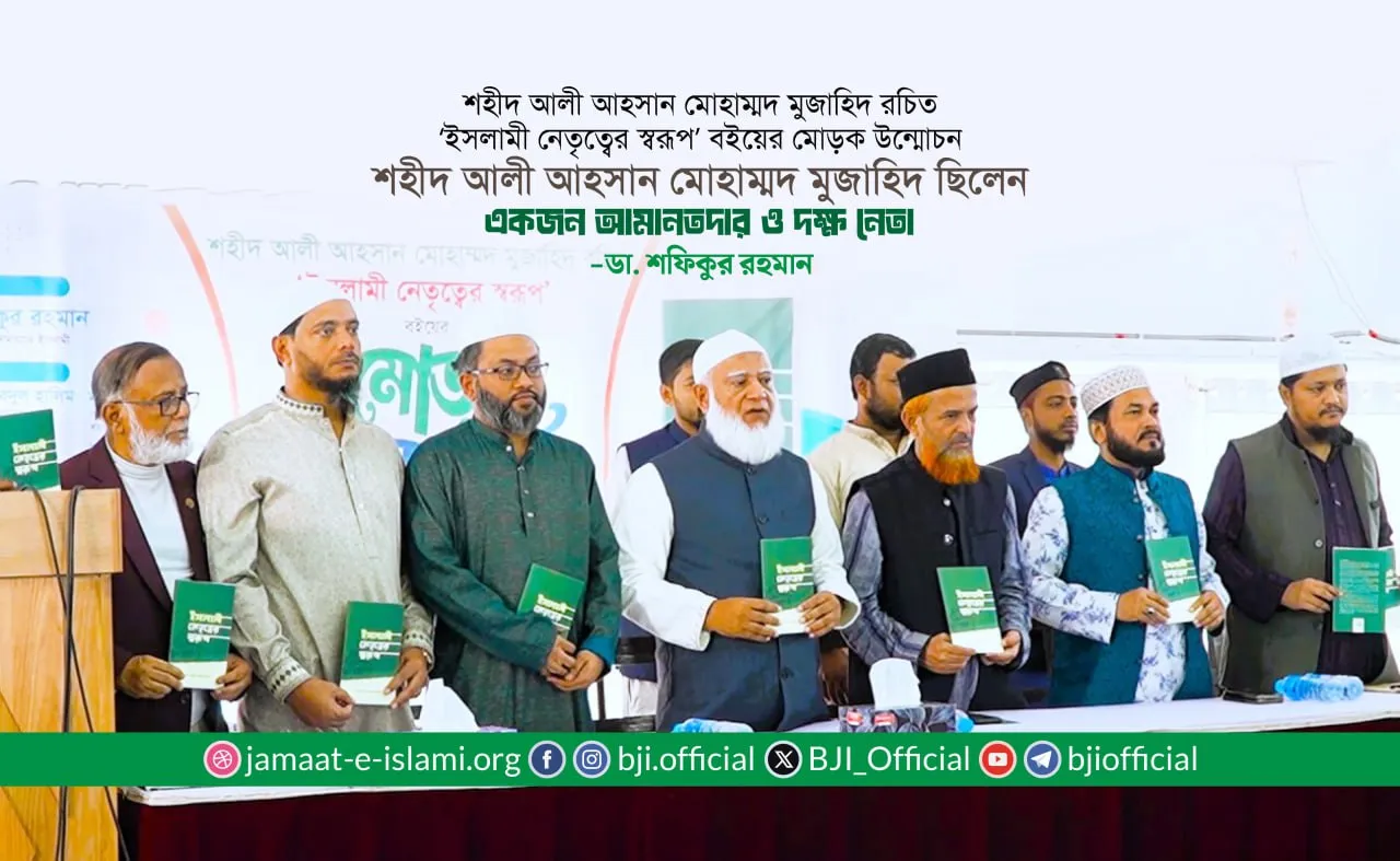 শহীদ আলী আহসান মোহাম্মদ মুজাহিদ ছিলেন একজন আমানতদার ও দক্ষ নেতা- ডা. শফিকুর রহমান