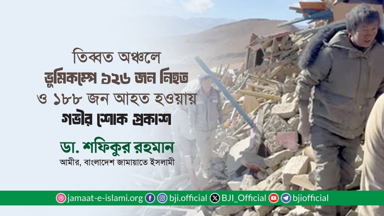 চীনের তিব্বত অঞ্চলে ভূমিকম্পে ১২৬ জন লোক নিহত ও ১৮৮ জন আহত হওয়ার ঘটনায় গভীর শোক প্রকাশ- ডা. শফিকুর রহমান